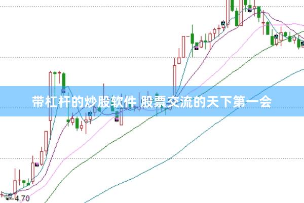 带杠杆的炒股软件 股票交流的天下第一会