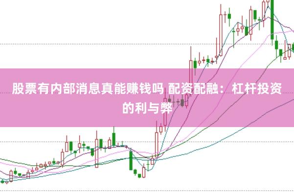 股票有内部消息真能赚钱吗 配资配融：杠杆投资的利与弊