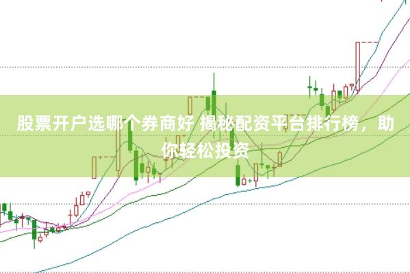 股票开户选哪个券商好 揭秘配资平台排行榜，助你轻松投资