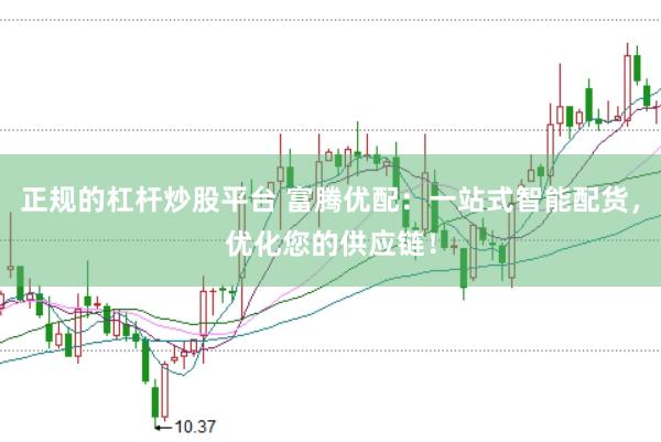 正规的杠杆炒股平台 富腾优配：一站式智能配货，优化您的供应链！