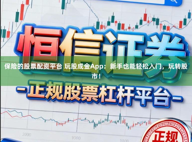 保险的股票配资平台 玩股成金App:新手也能轻松入门,玩转股市!