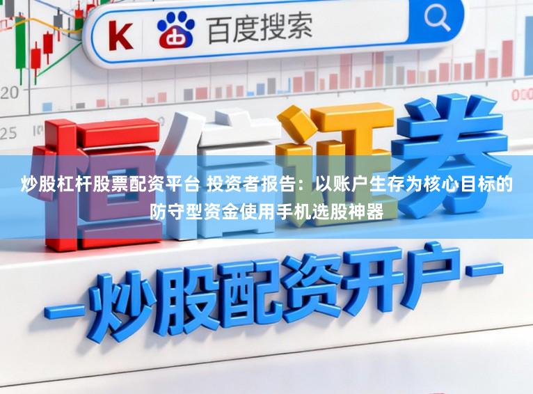 炒股杠杆股票配资平台 投资者报告：以账户生存为核心目标的防守型资金使用手机选股神器