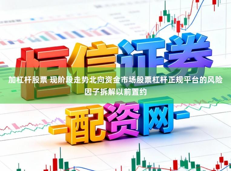 加杠杆股票 现阶段走势北向资金市场股票杠杆正规平台的风险因子拆解以前置约