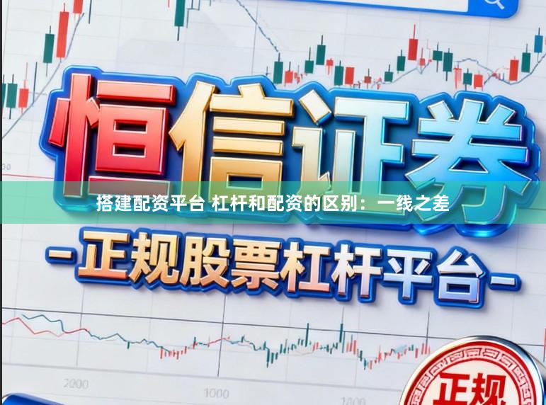 搭建配资平台 杠杆和配资的区别：一线之差