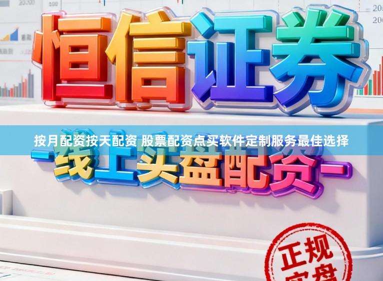 按月配资按天配资 股票配资点买软件定制服务最佳选择