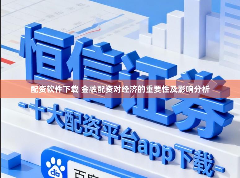 配资软件下载 金融配资对经济的重要性及影响分析