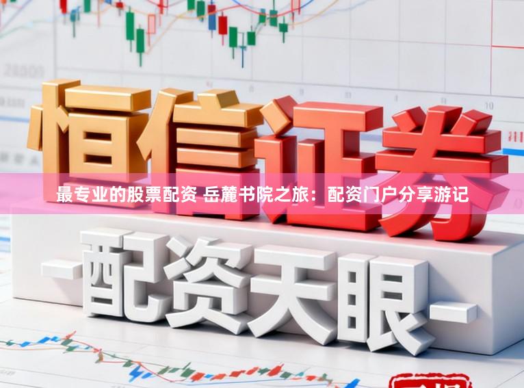 最专业的股票配资 岳麓书院之旅：配资门户分享游记