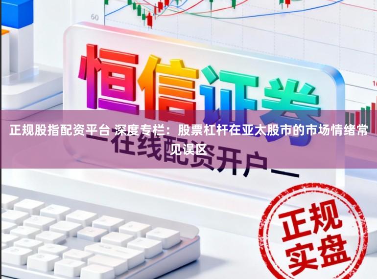 正规股指配资平台 深度专栏：股票杠杆在亚太股市的市场情绪常见误区