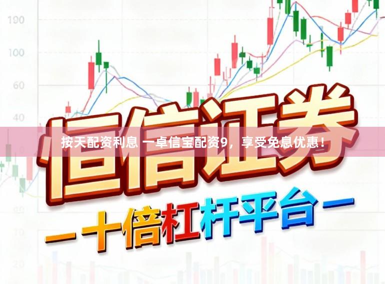 按天配资利息 一卓信宝配资9,享受免息优惠!
