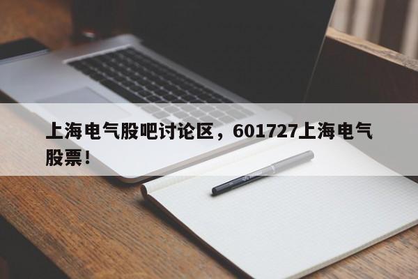 上海电气股吧讨论区，601727上海电气股票！